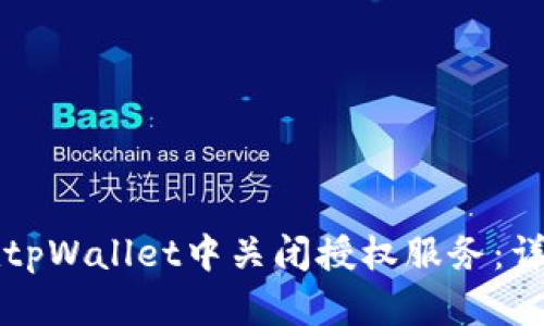 如何在tpWallet中关闭授权服务:详细指南