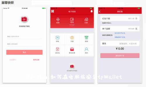 详细指南:如何在电脑端安装tpWallet