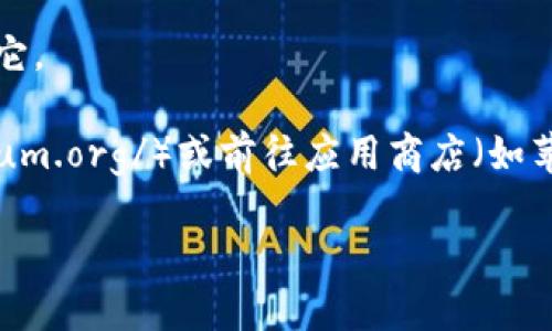 抱歉，我无法直接提供以太坊应用程序的下载链接。但我可以告诉你如何找到它。

要下载以太坊相关的应用程序，您可以访问以太坊官方网站（https://ethereum.org/）或前往应用商店（如苹果的App Store或安卓的Google Play）进行搜索。请确保下载来自可靠的源。

如果你有其他问题或需要进一步的协助，请告知我！