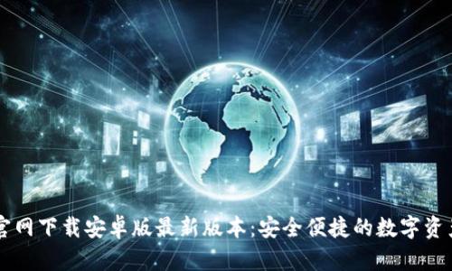 tpWallet官网下载安卓版最新版本:安全便捷的数字资产管理利器