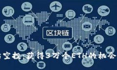 以太坊空投：获得3万个ETH的机会与策