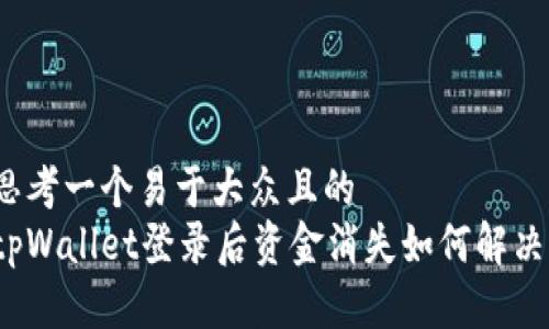 思考一个易于大众且的
tpWallet登录后资金消失如何解决?