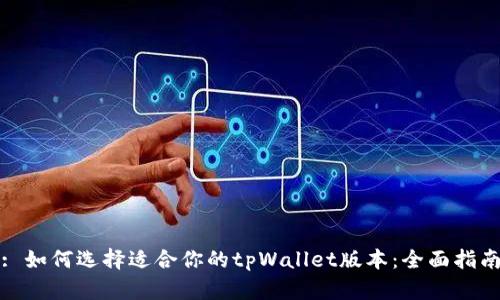 : 如何选择适合你的tpWallet版本:全面指南