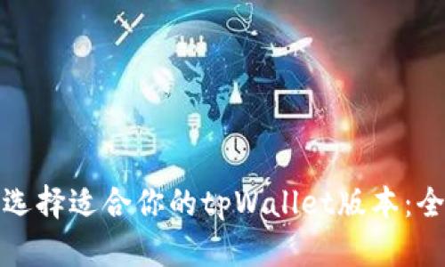 : 如何选择适合你的tpWallet版本:全面指南