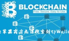 如何解决苹果商店无法搜索到tpWallet的问题
