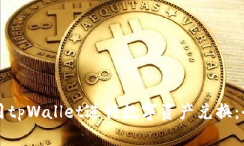 如何使用tpWallet进行数字资产兑换:全面指南