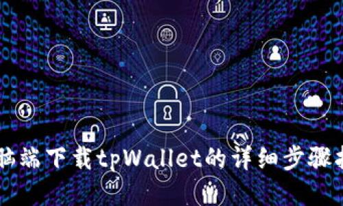 电脑端下载tpWallet的详细步骤指南