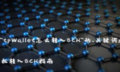 以下是关于＂tpWallet怎么转入BCH＂的、关键词和内