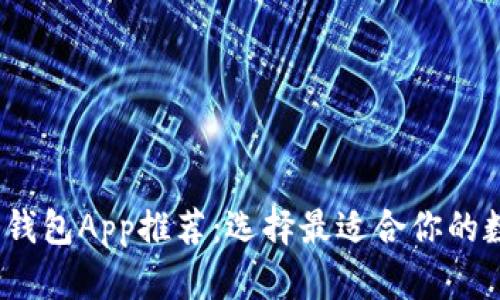2023年数字货币钱包App推荐:选择最适合你的数字资产管理工具