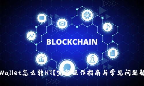 tpWallet怎么转HT?完整操作指南与常见问题解答