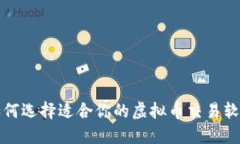 如何选择适合你的虚拟币交易软件