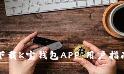 如何安全高效地下载K宝钱包APP:用户指南与常见问题解答