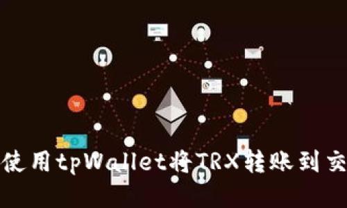 如何使用tpWallet将TRX转账到交易所