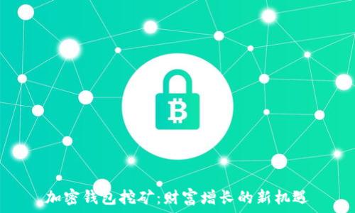 加密钱包挖矿:财富增长的新机遇