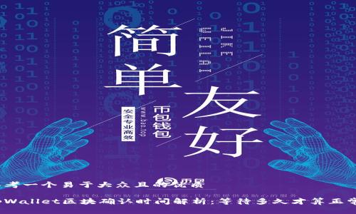 思考一个易于大众且的优质
tpWallet区块确认时间解析:等待多久才算正常?