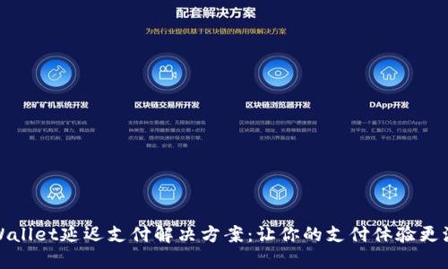 tpWallet延迟支付解决方案:让你的支付体验更流畅