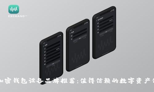 ### 加密钱包设备品牌推荐:值得信赖的数字资产保护选择