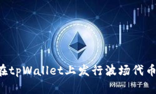 优质如何在tpWallet上发行波场代币:全面指南