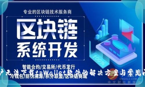 苹果用户无法下载tpWallet软件的解决方案与常见问题解析