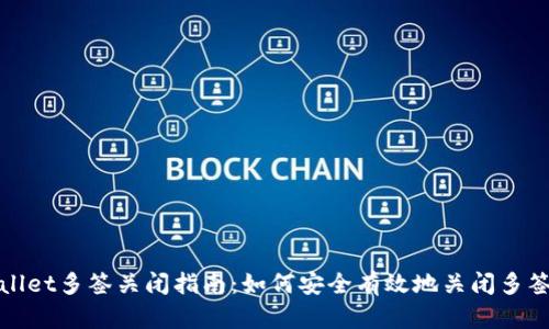 tpWallet多签关闭指南:如何安全有效地关闭多签钱包