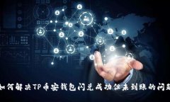 如何解决TP币安钱包闪兑成功但未到账的问题