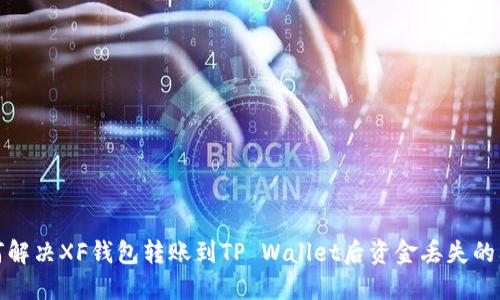 如何解决XF钱包转账到TP Wallet后资金丢失的问题