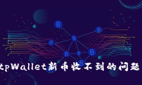 如何解决tpWallet新币收不到的问题：全面指南