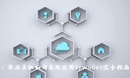 : 华为手机如何高效使用tpWallet完全指南