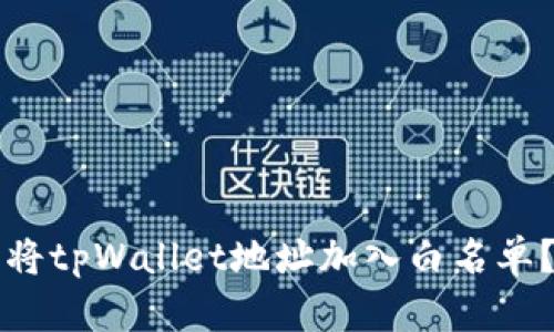如何轻松将tpWallet地址加入白名单?详尽指南