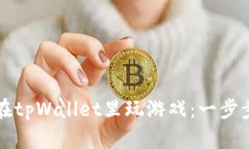 如何在tpWallet里玩游戏:一步步指南