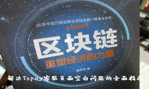 解决Topay客服页面空白问题的全面指南