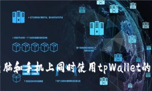 如何在电脑和手机上同时使用tpWallet的完整指南