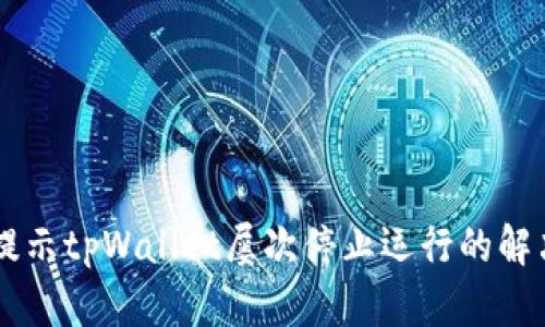 手机提示tpWallet屡次停止运行的解决方法