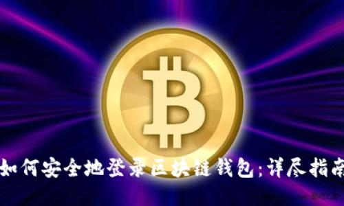 如何安全地登录区块链钱包:详尽指南