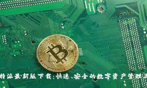 比特派最新版下载:快速、安全的数字资产管理工具