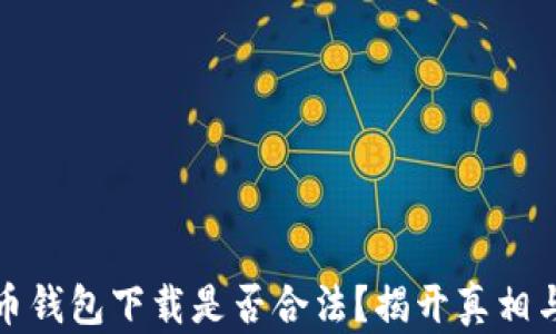 
虚拟币钱包下载是否合法？揭开真相与风险