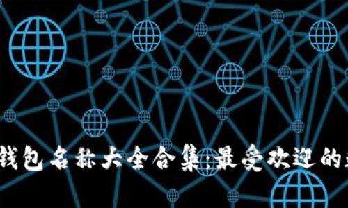 2023年数字钱包名称大全合集:最受欢迎的数字钱包推荐
