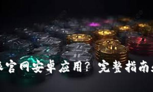 如何下载比特派官网安卓应用? 完整指南和常见问题解答