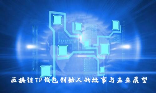 区块链TP钱包创始人的故事与未来展望