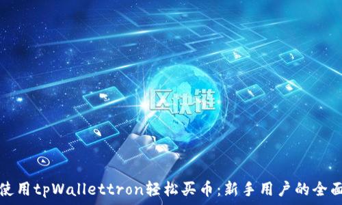   
如何使用tpWallettron轻松买币：新手用户的全面指南