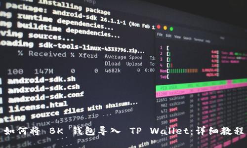 如何将 BK 钱包导入 TP Wallet：详细教程