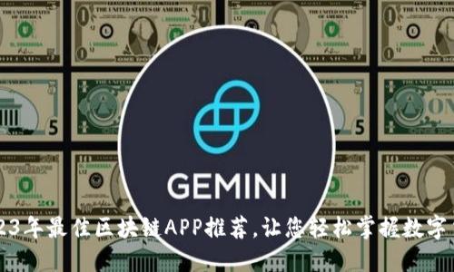 2023年最佳区块链APP推荐,让您轻松掌握数字货币