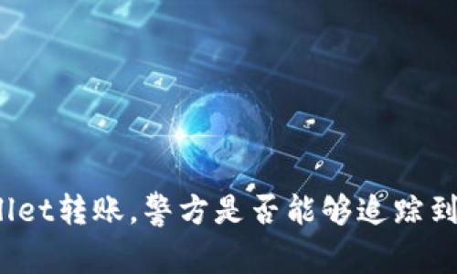使用tpWallet转账,警方是否能够追踪到资金流动?