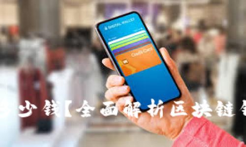 区块链钱包需要多少钱？全面解析区块链钱包的费用与使用
