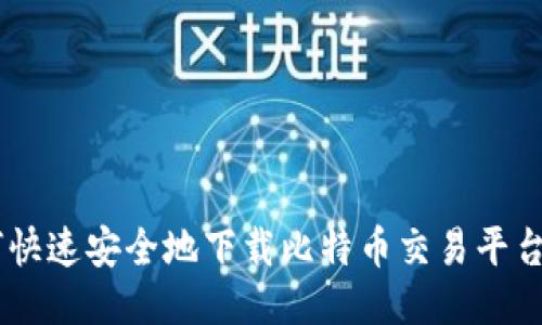 如何快速安全地下载比特币交易平台APP