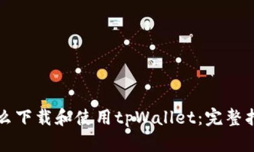 怎么下载和使用tpWallet：完整指南