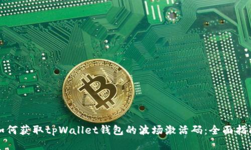 如何获取tpWallet钱包的波场激活码:全面指南
