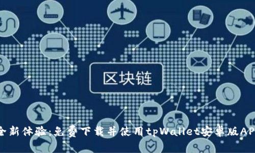 全新体验:免费下载并使用tpWallet安卓版APP