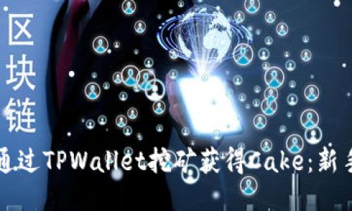 如何通过TPWallet挖矿获得Cake:新手指南