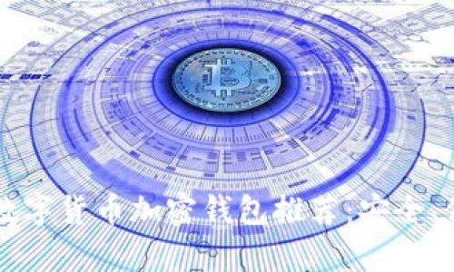 2023年最佳数字货币加密钱包推荐:安全、便捷、兼容性强